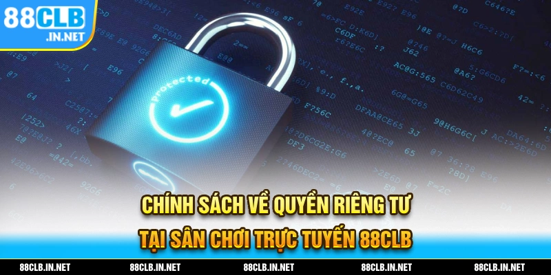 Quyền Riêng Tư tại 88CLB – Thông Tin Cá Cược Trực Tuyến 1 Chính sách về bảo mật quyền riêng tư tại 88CLB