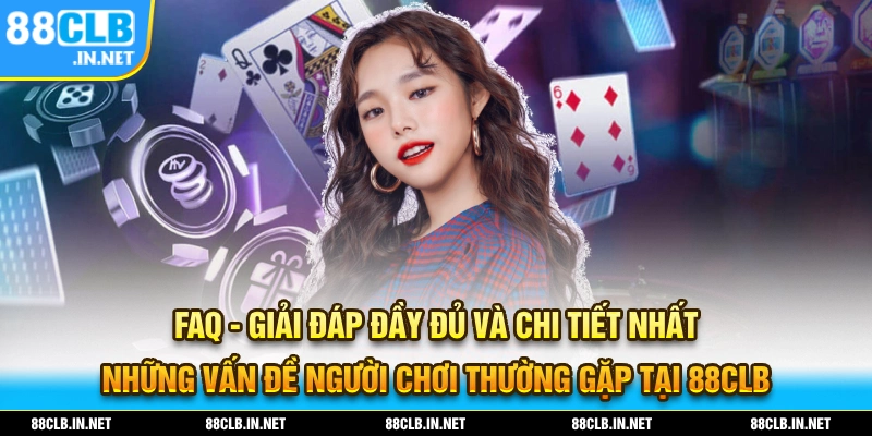 88CLB - Link Đăng Ký Chính Thức Nhà Cái 88Clb.com Không Chặn 24 FAQ - Giải đáp đầy đủ thắc mắc mà người chơi thường xuyên gặp phải