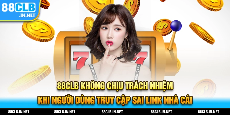 88CLB không chịu tránh nhiệm khi truy cập vào sai link nhà cái