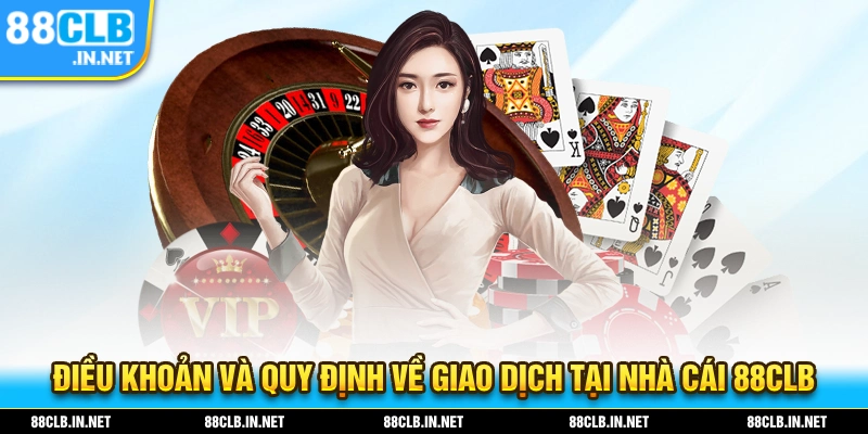 Điều khoản và quy định về giao dịch tại 88CLB